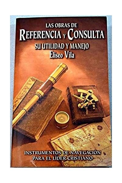 Las Obras De Referencia Y Consulta (Intrumentos De Navegacion Para El Lider Cristiano) (Las Obras De Referencia Y Consulta Su Ultimidad Y Manejo)